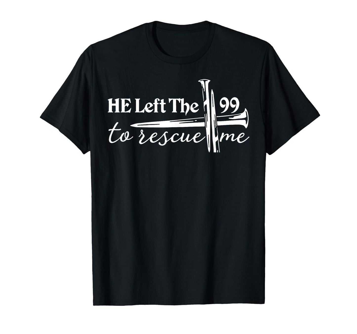 He Left The 99 To Rescue Me T-Shirt