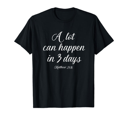 A Lot Can Happen in 3 Days Shirt Easter Good Friday Tee T-Shirt