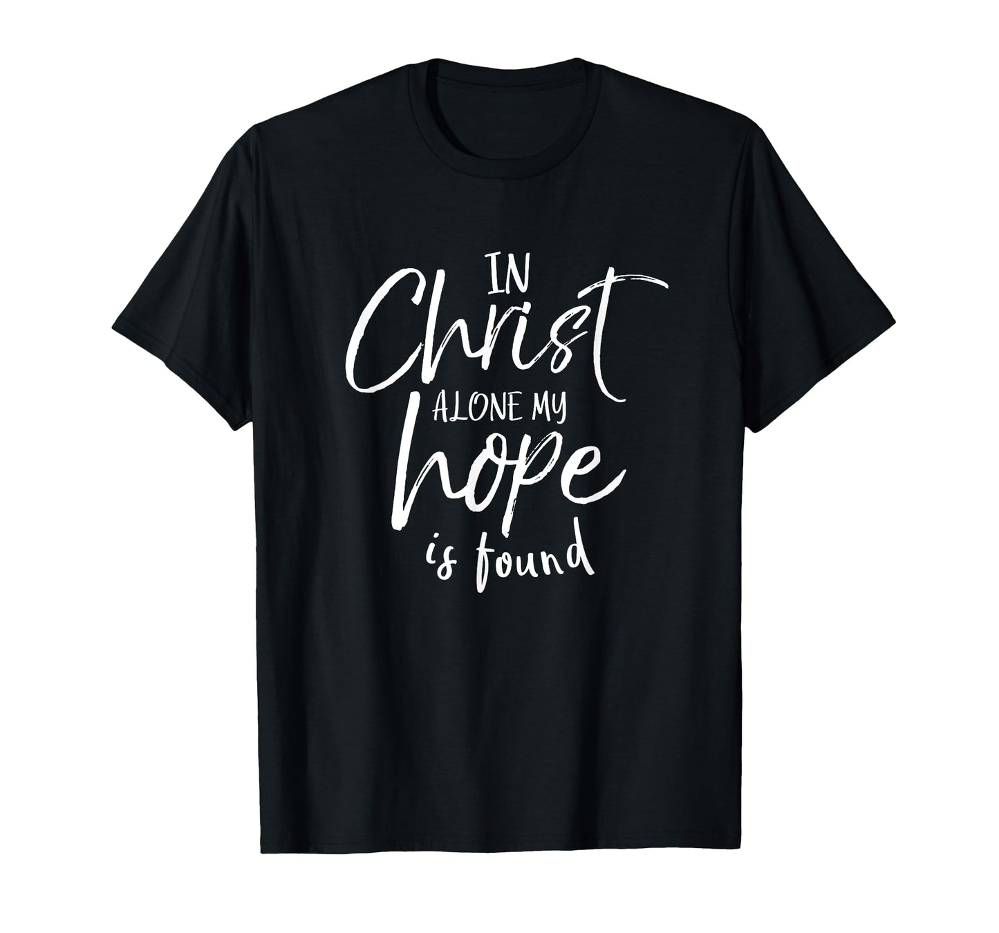 In Christ Alone My Hope Is Found Shirt Christian T-Shirt T-Shirt