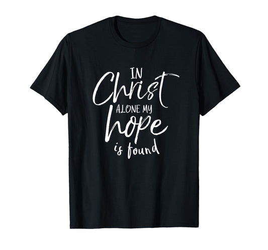 In Christ Alone My Hope Is Found Shirt Christian T-Shirt T-Shirt