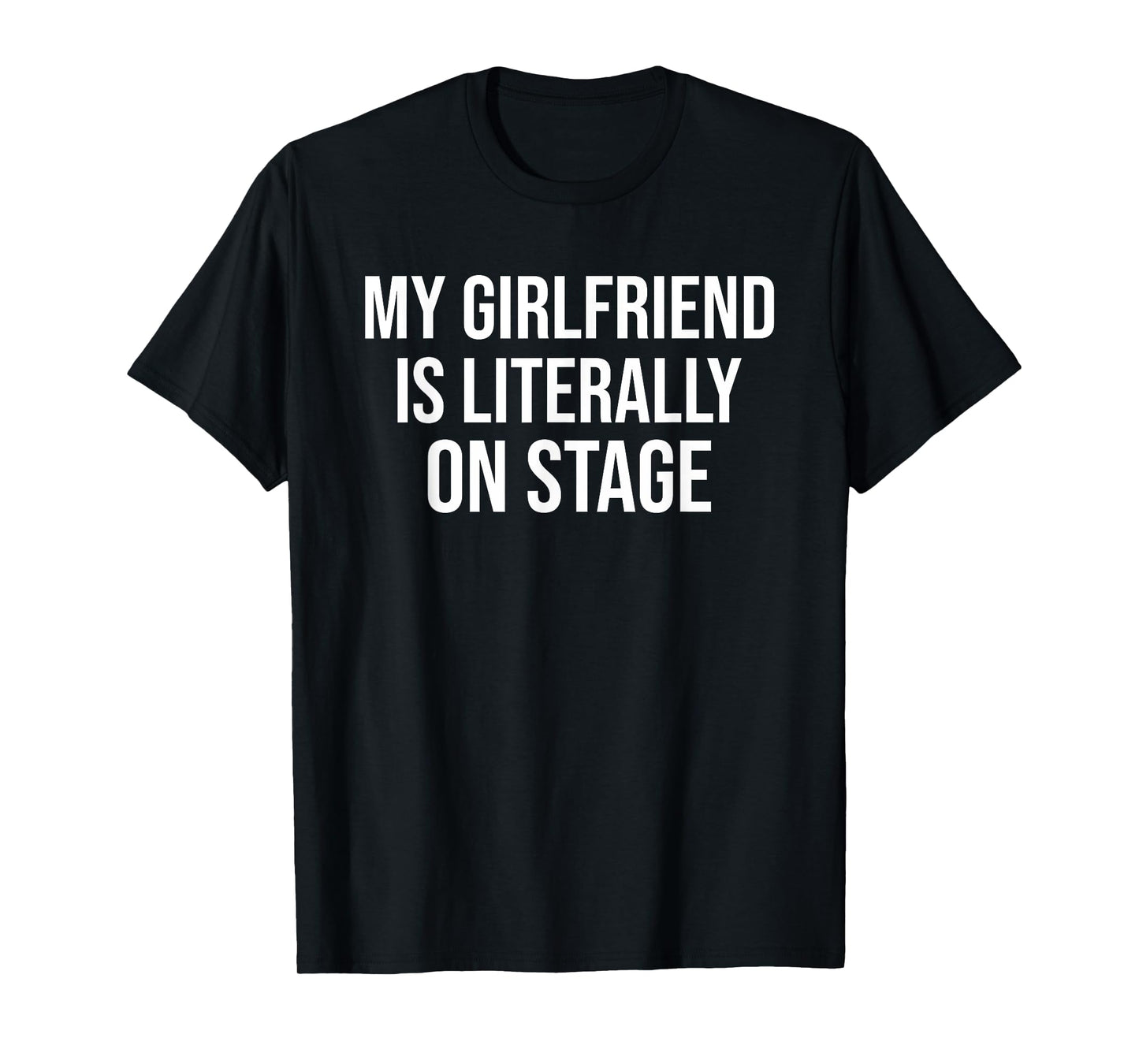 My Girlfriend Is Literally On Stage Funny Concert T-Shirt