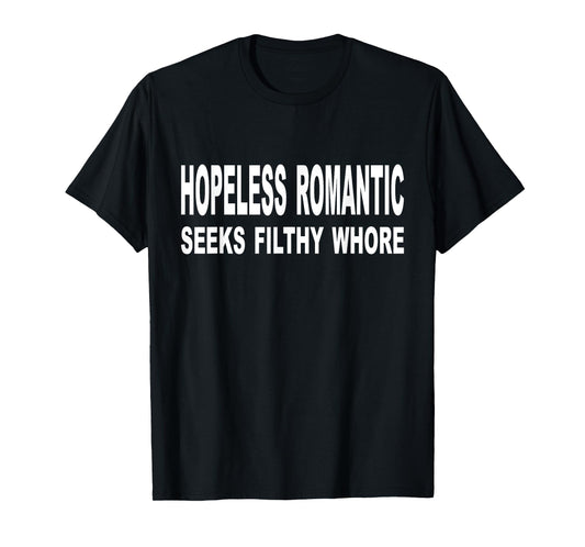 Hopeless Romantic Seeks Filthy Whore Funny Quote Adult T-Shirt