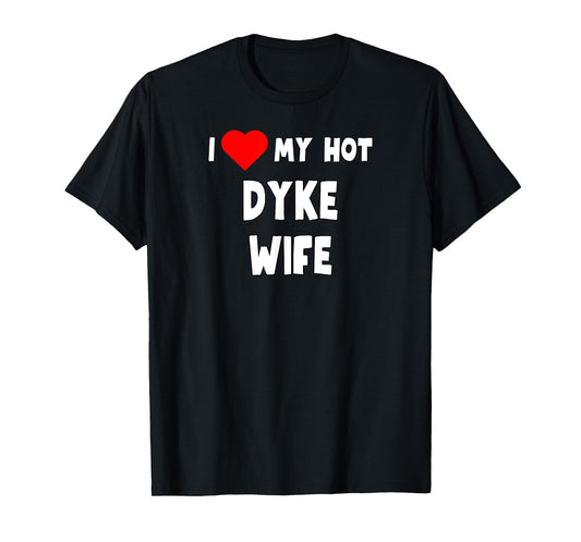 Funny I Love My Hot Dyke Wife Tanks and Tees T-Shirt