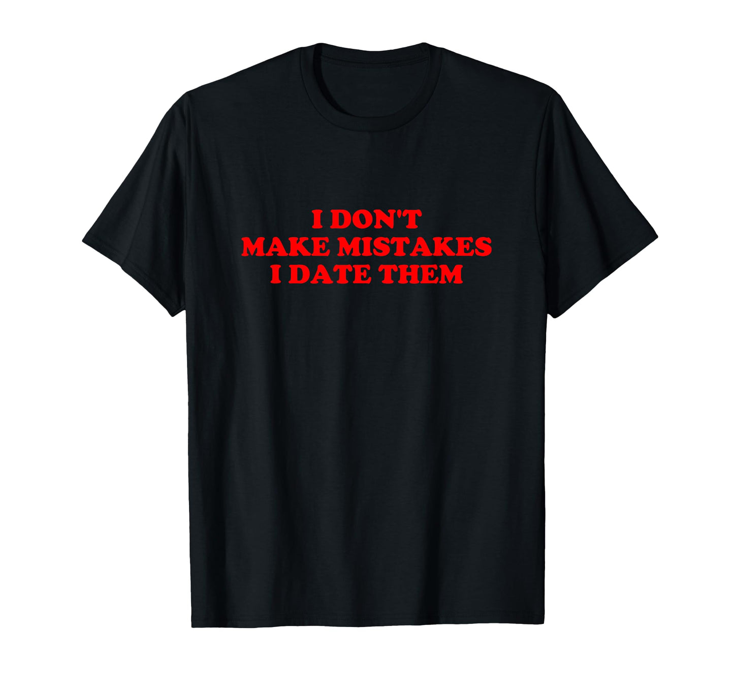 I Don’t Make Mistakes I Date Them Funny Quote T-Shirt