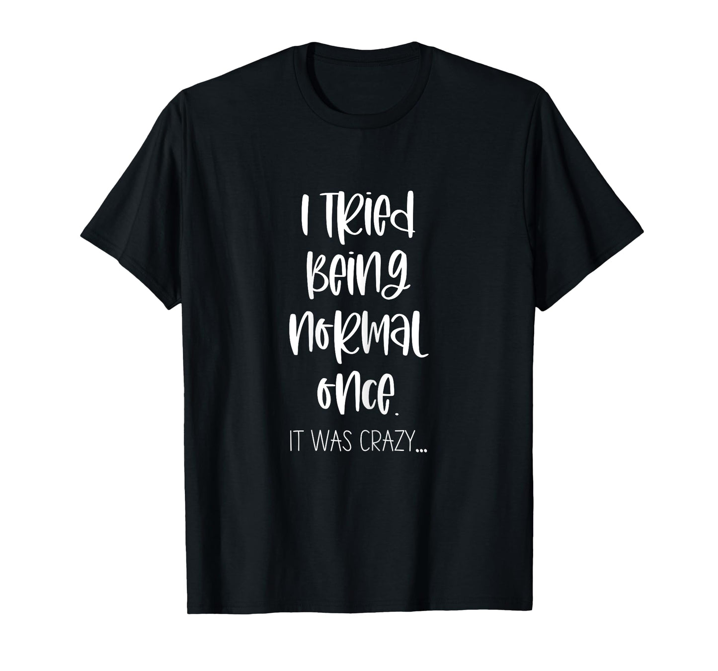 Women's Funny Saying Ironic Quote Sarcastic Phrase I Tried Being Normal Once It Was Crazy - Ironic Saying Funny T-Shirt
