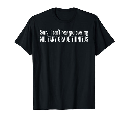 Sorry, I can't hear you over my MILITARY GRADE Funny design T-Shirt