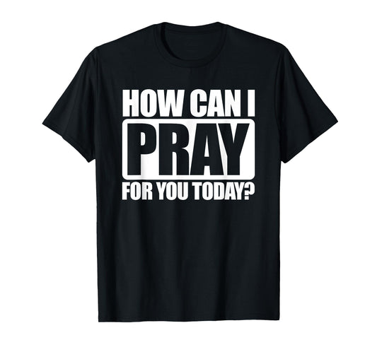 How Can I Pray For You Christian Faith Jesus I Pray For You T-Shirt