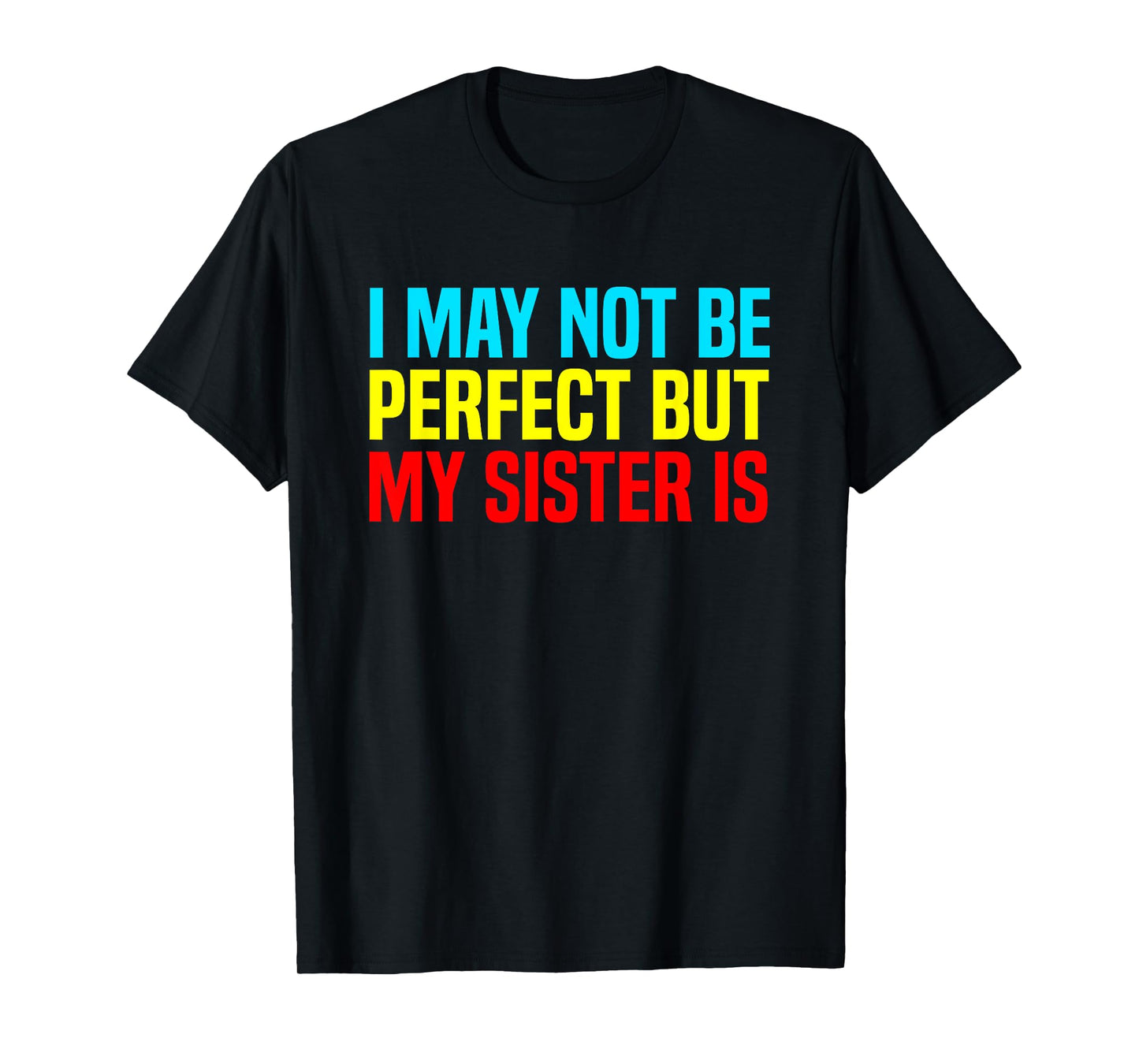 Funny I May Not Be Perfect but My Sister is Sarcastic Humor T-Shirt