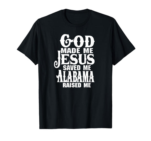 God made me Jesus saved me Alabama raised me t-shirt