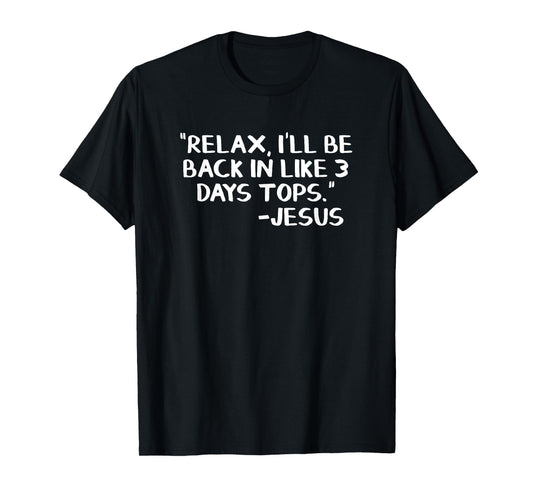 Relax I’ll Be Back In Like 3 Days Tops Jesus T-Shirt