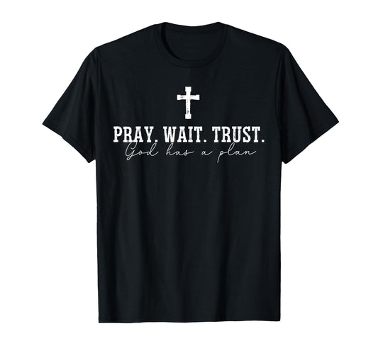 Pray Wait Trust - God Has A Plan - Christian - God - Bible T-Shirt