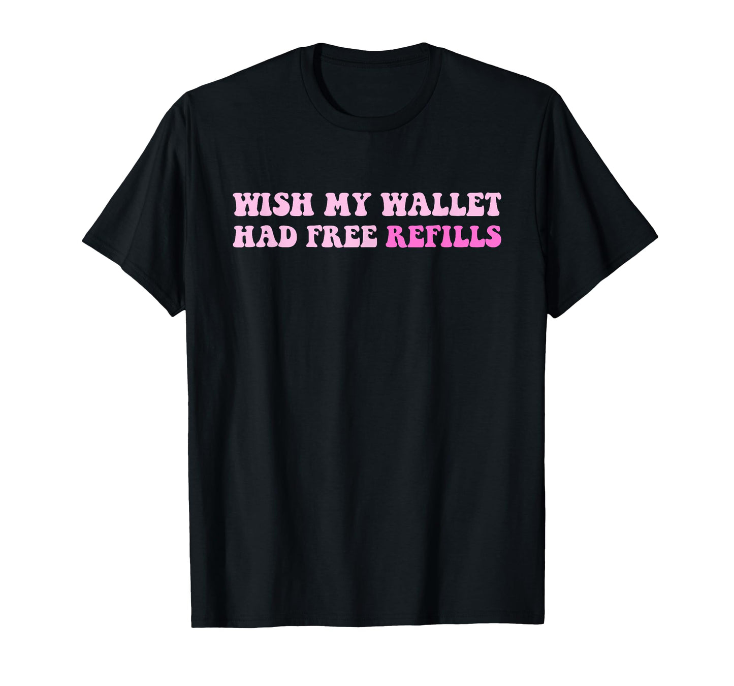 Wish My Wallet Had Free Refills T-Shirt