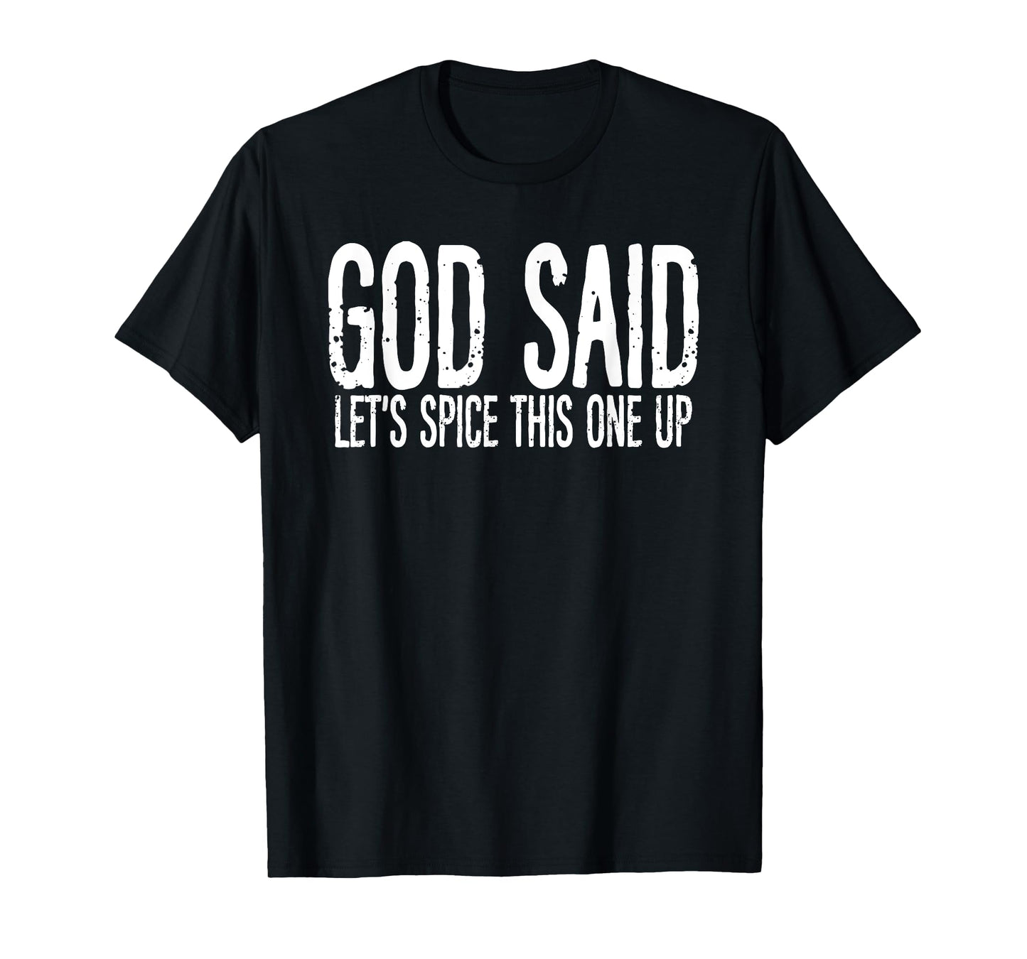 God Said Let's Spice This One Up Sarcastic Humor Funny Men T-Shirt