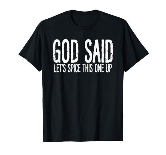 God Said Let's Spice This One Up Sarcastic Humor Funny Men T-Shirt
