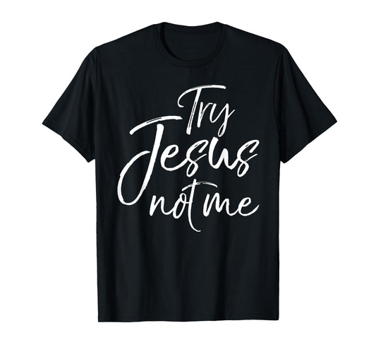 Funny Christian Saying for Women Cute Try Jesus not Me T-Shirt