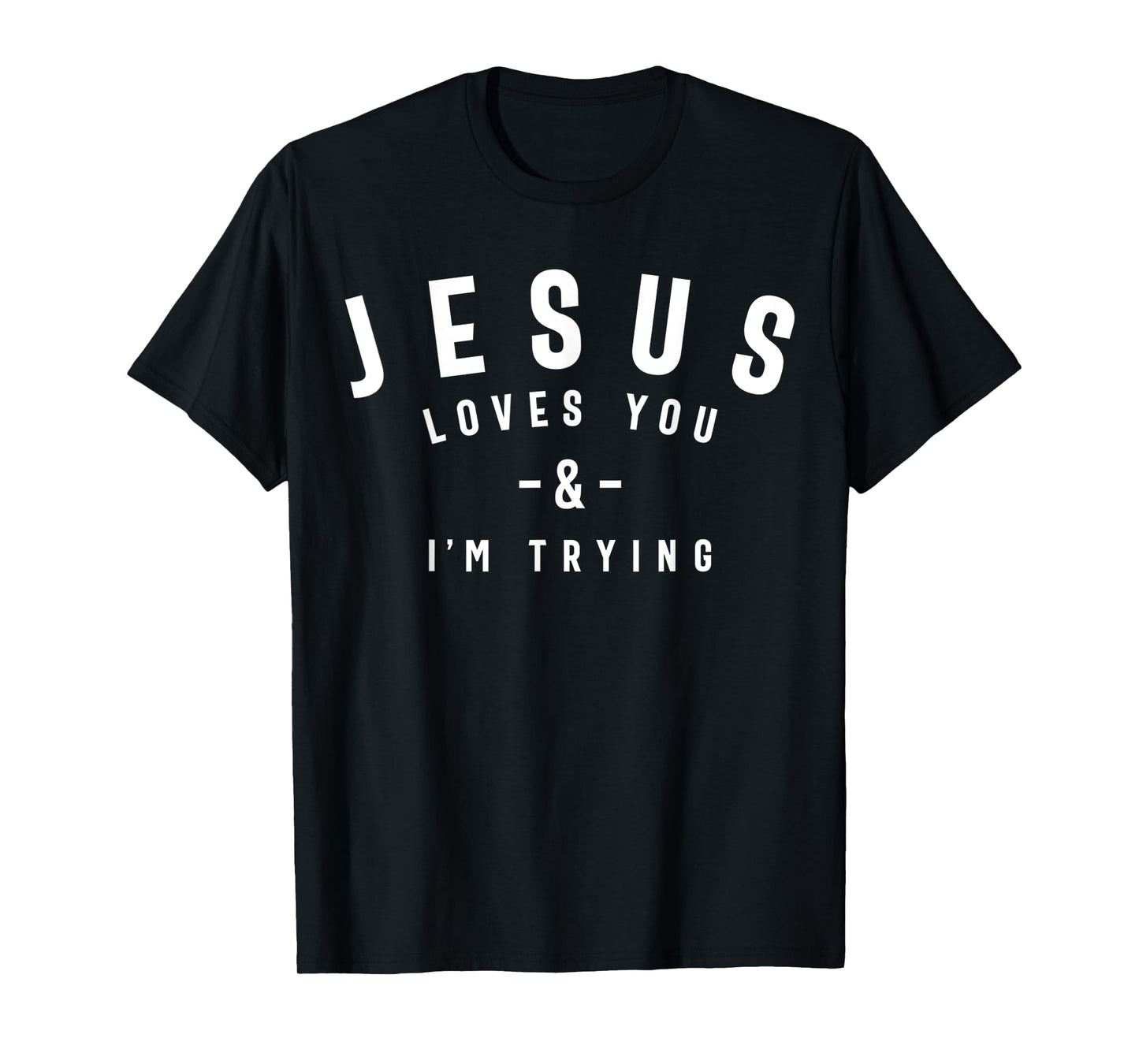 Funny Evangelism Gift Sarcasm Jesus Loves You and I'm Trying T-Shirt