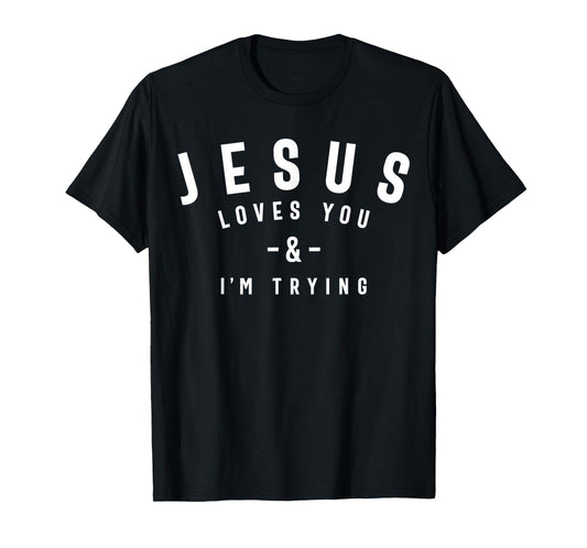 Funny Evangelism Gift Sarcasm Jesus Loves You and I'm Trying T-Shirt