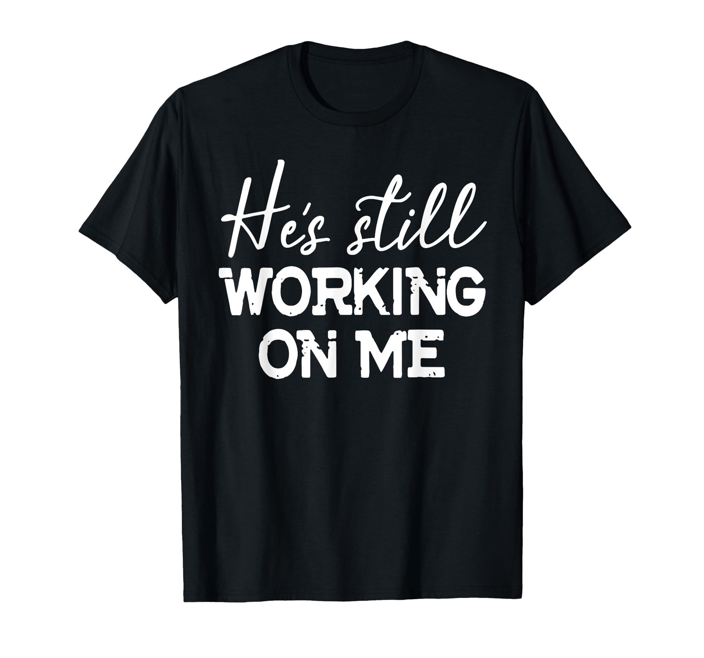 He's Still Working On Me T-Shirt Funny Christian Faith Based T-Shirt