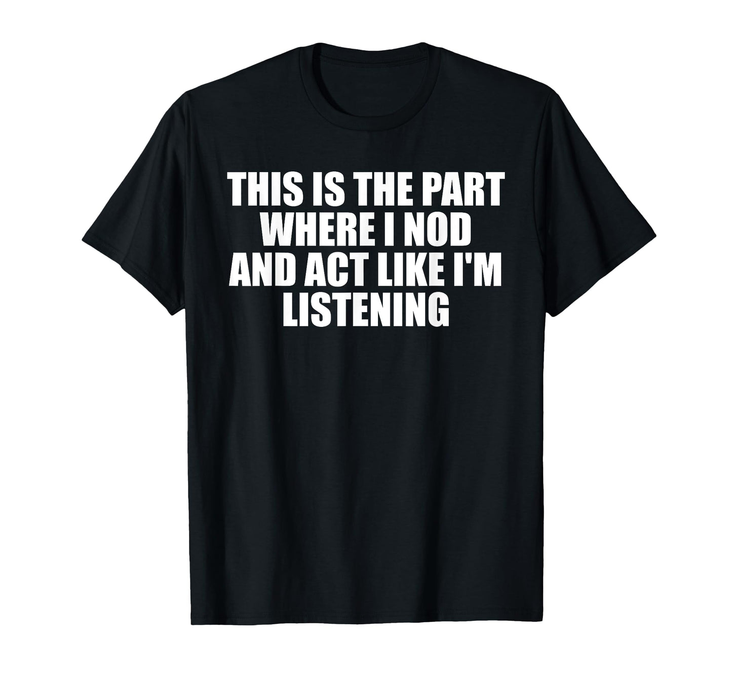 This Is The Part Where I Nod And Act Like I'm Listening T-Shirt