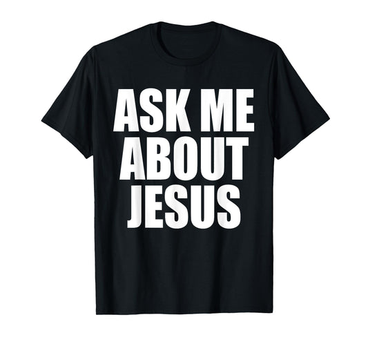 Ask Me About Jesus Christian Funny Saying Quote Men Women T-Shirt