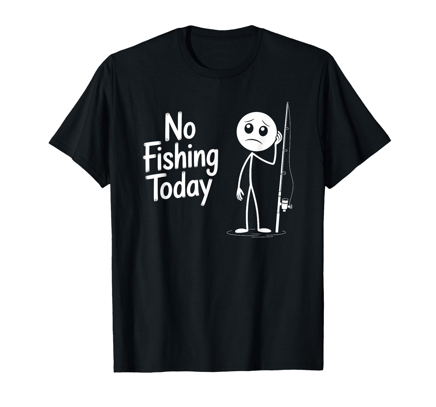 No Fishing Today Sad Stick Figure Fishing Lover Fathers Day T-Shirt