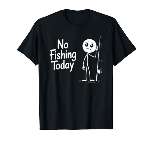 No Fishing Today Sad Stick Figure Fishing Lover Fathers Day T-Shirt