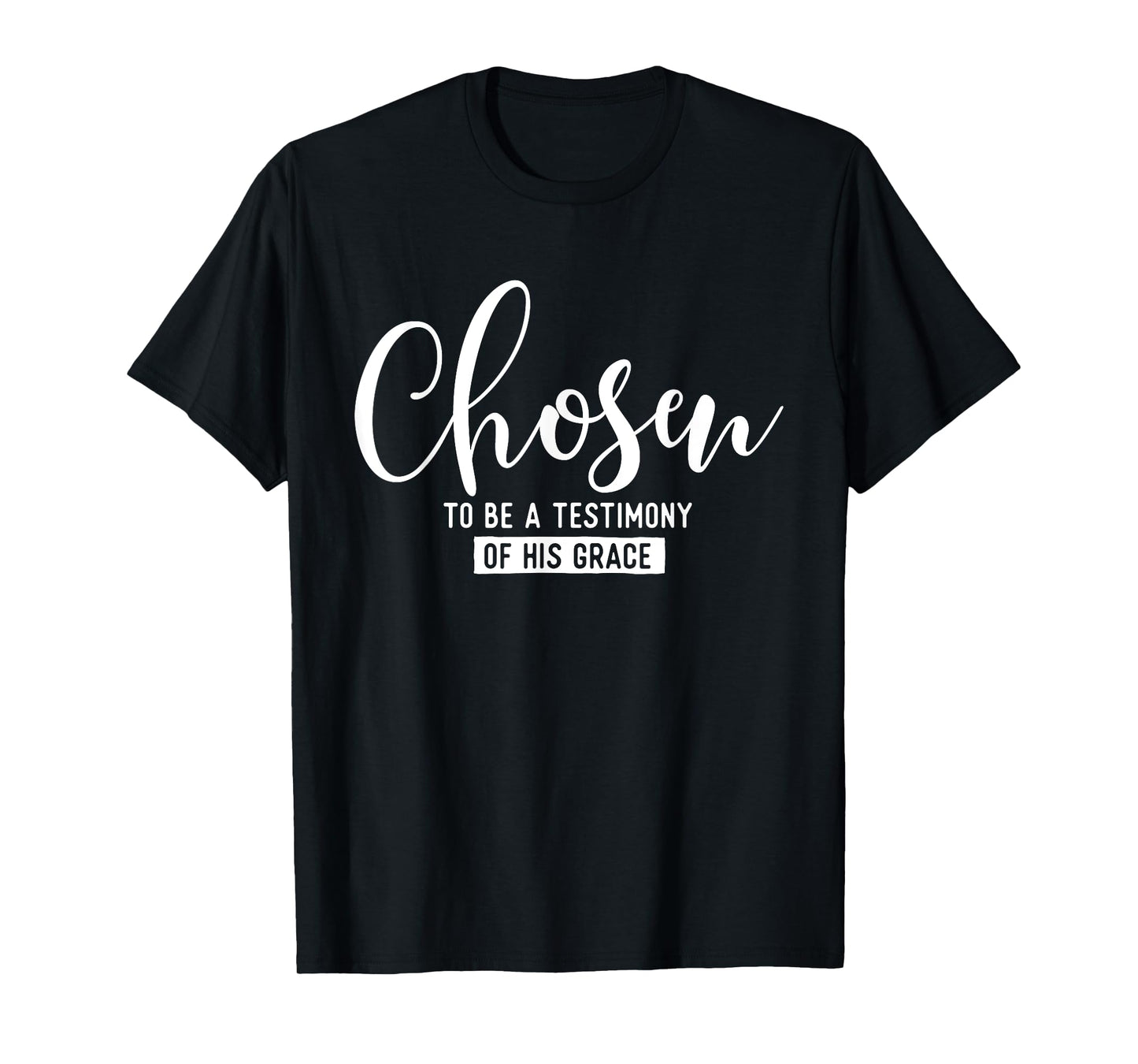 Chosen To Be A Testimony Of His Grace - Christian Faith T-Shirt