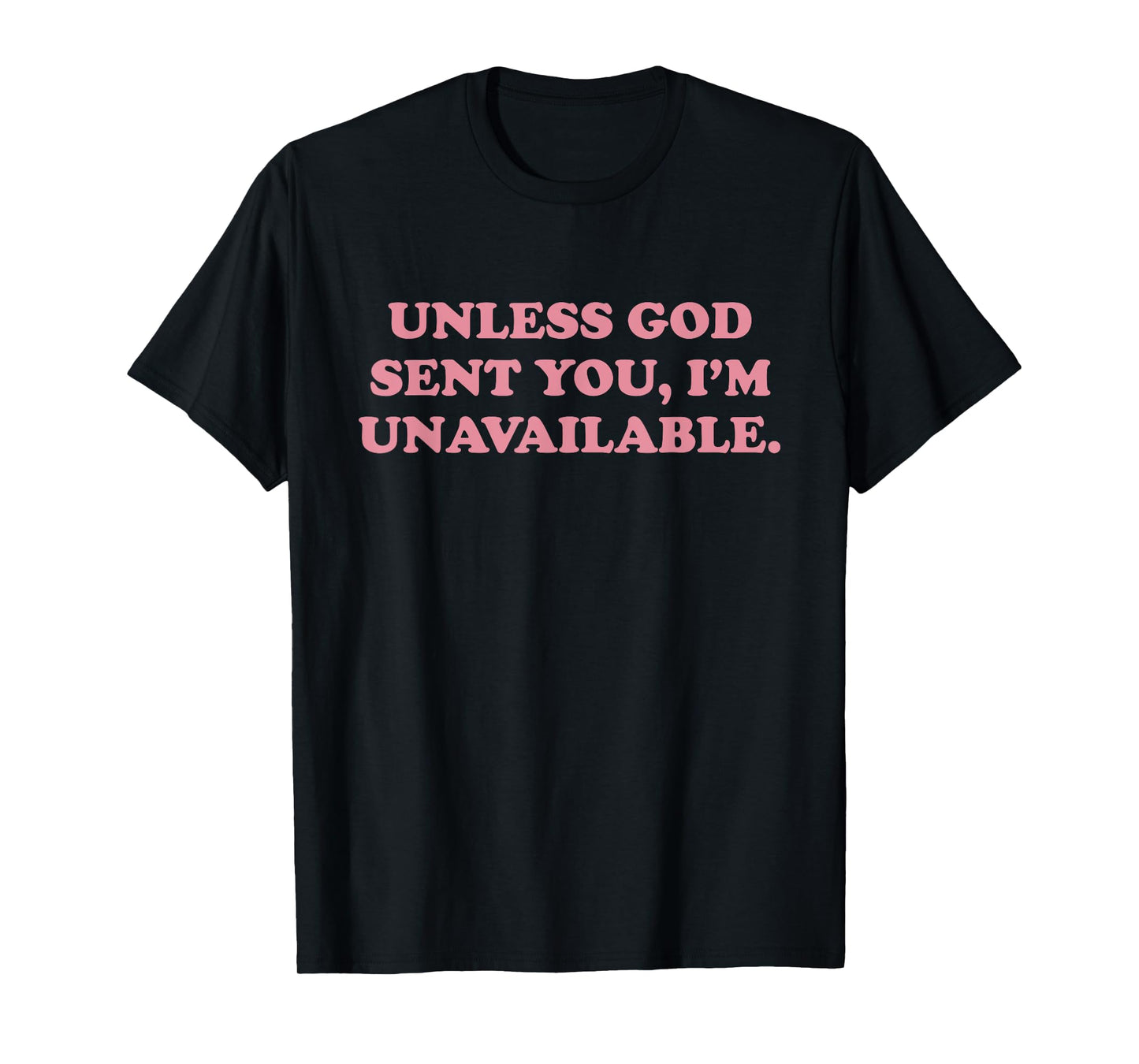 Unless God Sent You I'm Unavailable Humor Faith Quote T-Shirt