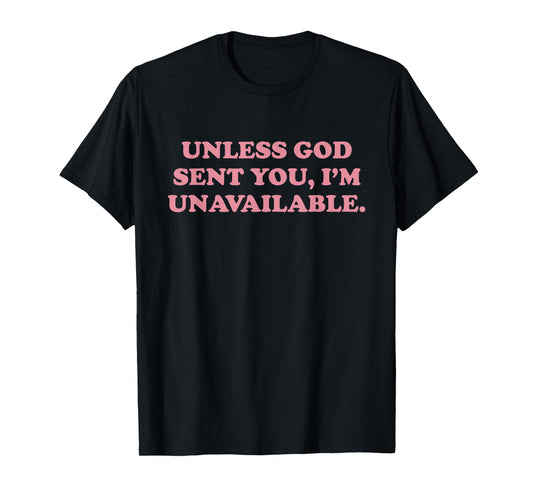 Unless God Sent You I'm Unavailable Humor Faith Quote T-Shirt