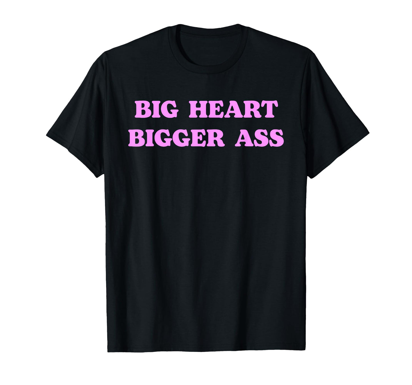 Big Heart Bigger Ass Funny Sarcastic Humor Joke Quote T-Shirt