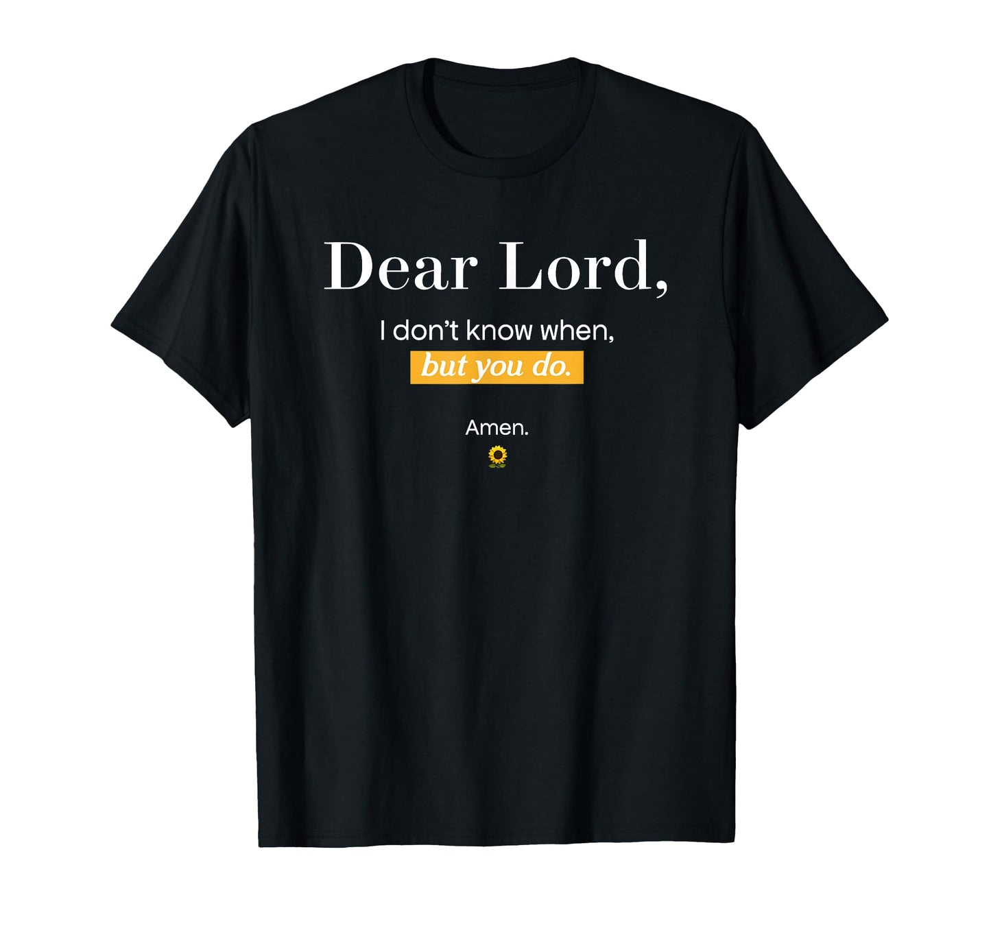 Dear Lord i Don't Know When but You do Amen T-Shirt