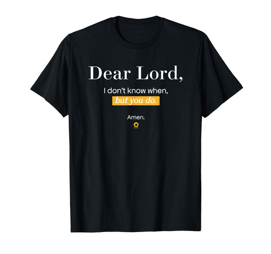 Dear Lord i Don't Know When but You do Amen T-Shirt