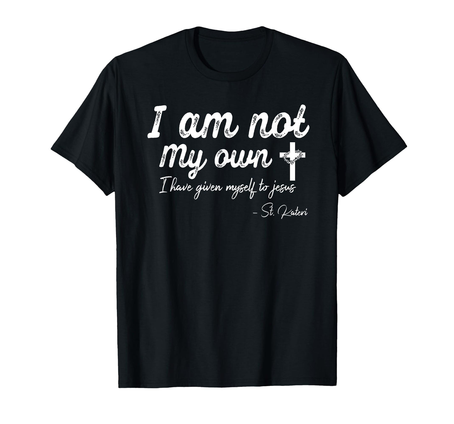 I am not my own - I have given myself to Jesus - St. Kateri T-Shirt