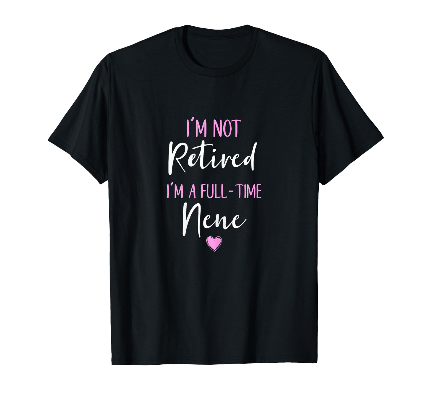 I'm Not Retired I'm a Full-Time Nene Retirement Funny T-Shirt
