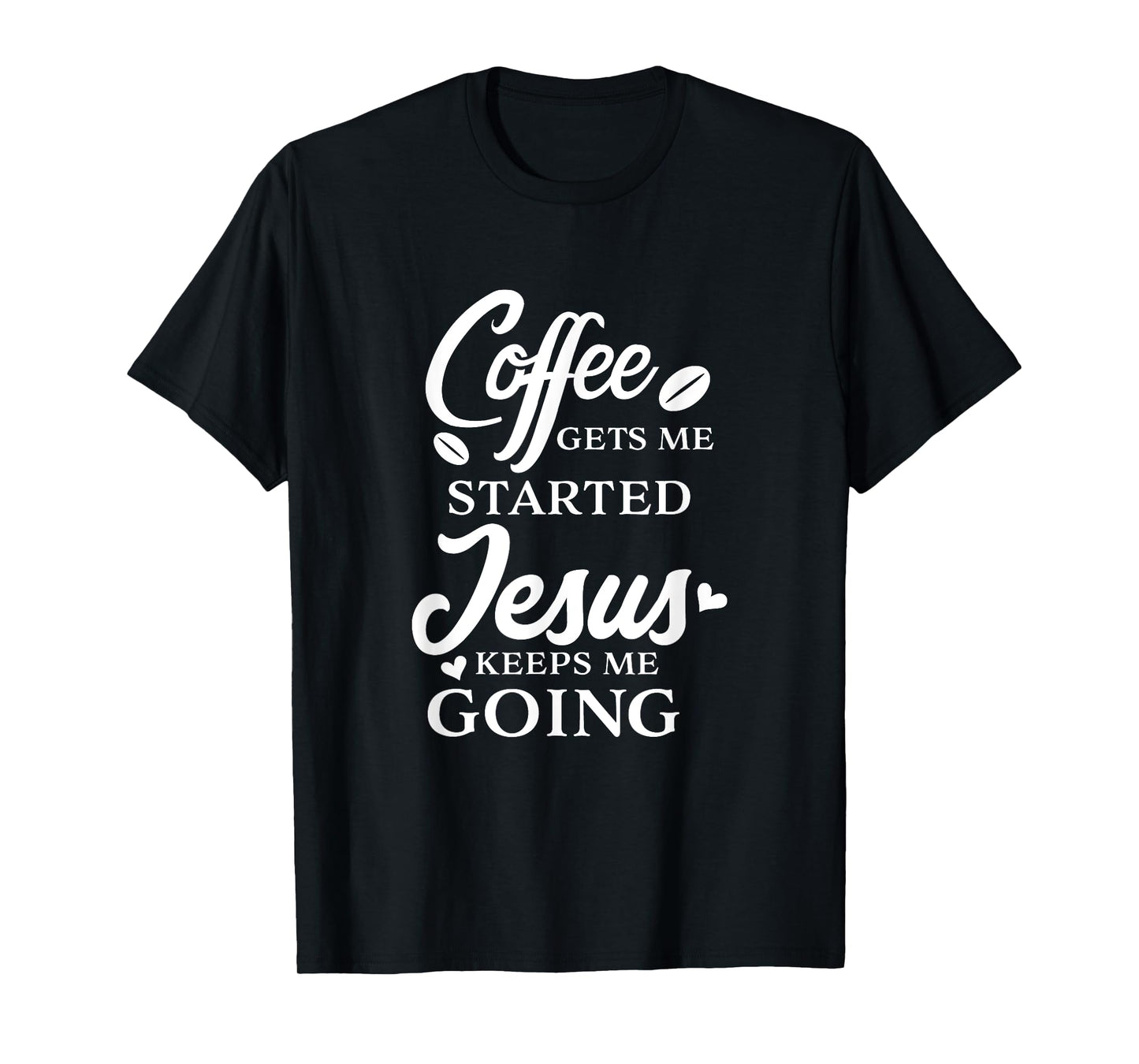 Coffee Gets Me Started Jesus Keeps Me Going Religious Quote T-Shirt