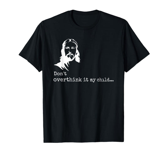 don't overthink it my child jesus christ T-Shirt