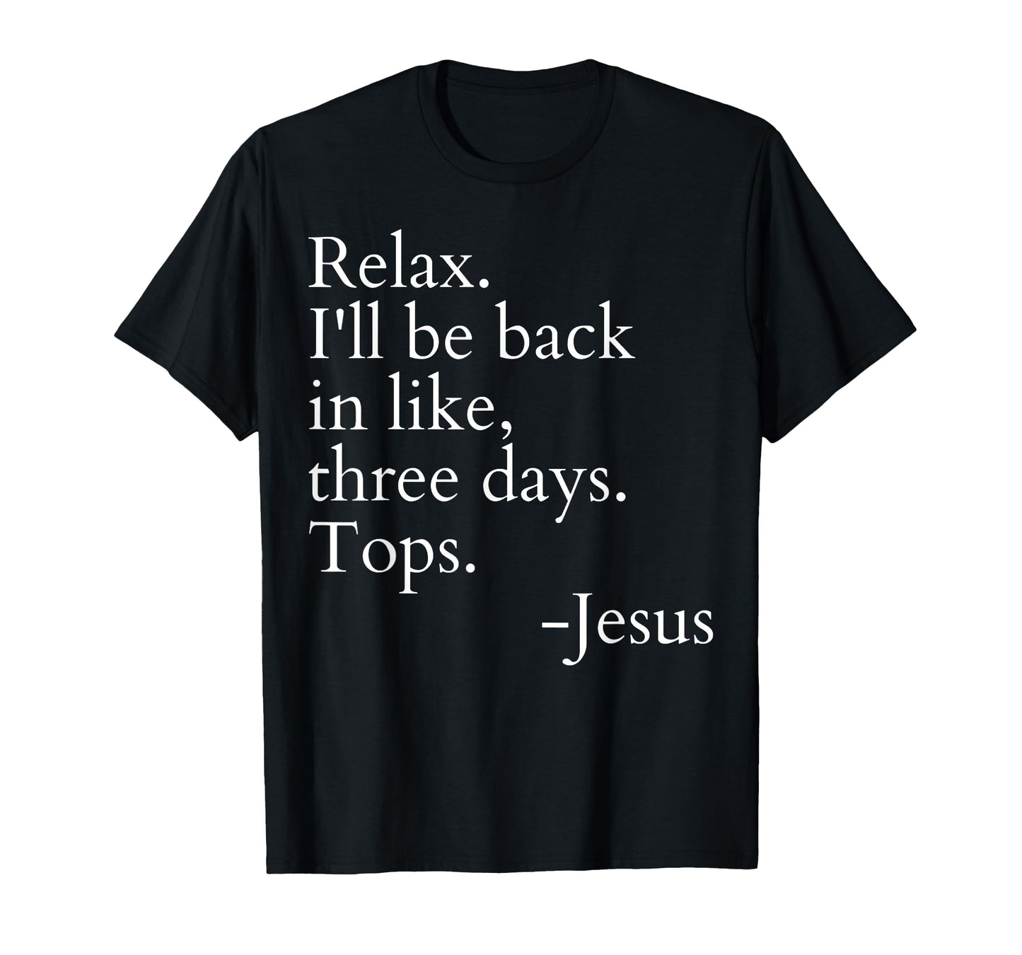Relax I'll Be Back In Like Three Days Top Jesus Funny Saying T-Shirt