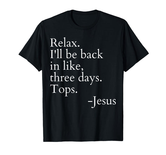Relax I'll Be Back In Like Three Days Top Jesus Funny Saying T-Shirt