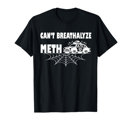 Funny Humor Quote Saying Can’t Breathalyze Meth T-Shirt
