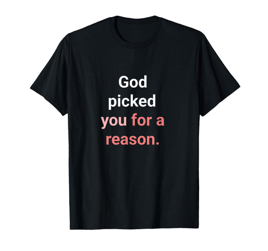 God Picked You for A Reason to Inherit Eternal Life T-Shirt