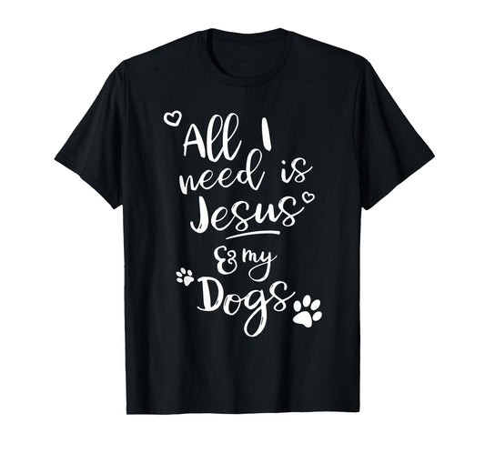 Fun Religious T Shirt All I need is Jesus and my Dogs T-Shirt