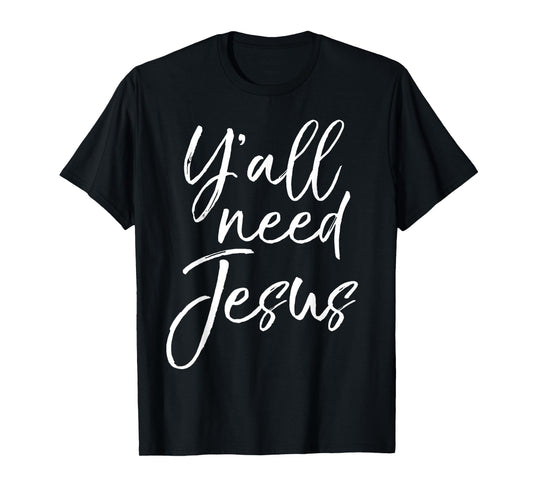 Y'all Need Jesus Shirt Funny Southern Yall Christian T-Shirt T-Shirt