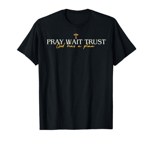 Pray Wait Trust ,God has a plan T-Shirt