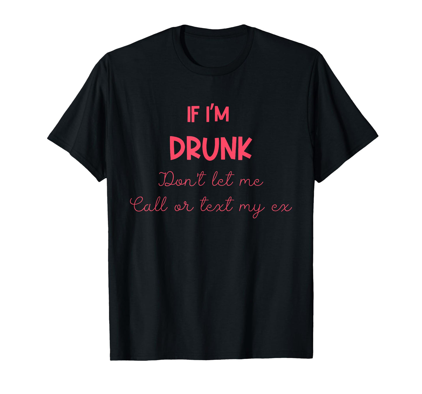 If I'm Drunk Don't Let Me Call Or Text My Ex Quote T-Shirt