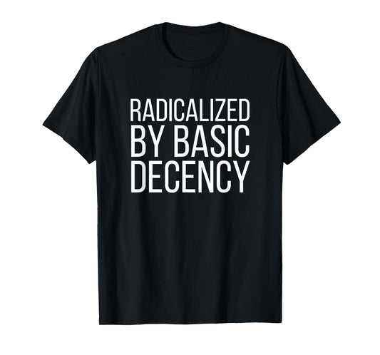 Radicalized By Basic Decency Funny Social Democracy T-Shirt