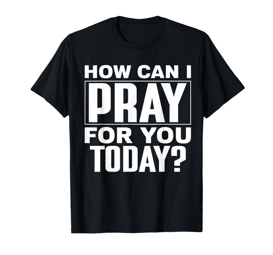 How Can I Pray For You Today? T-Shirt