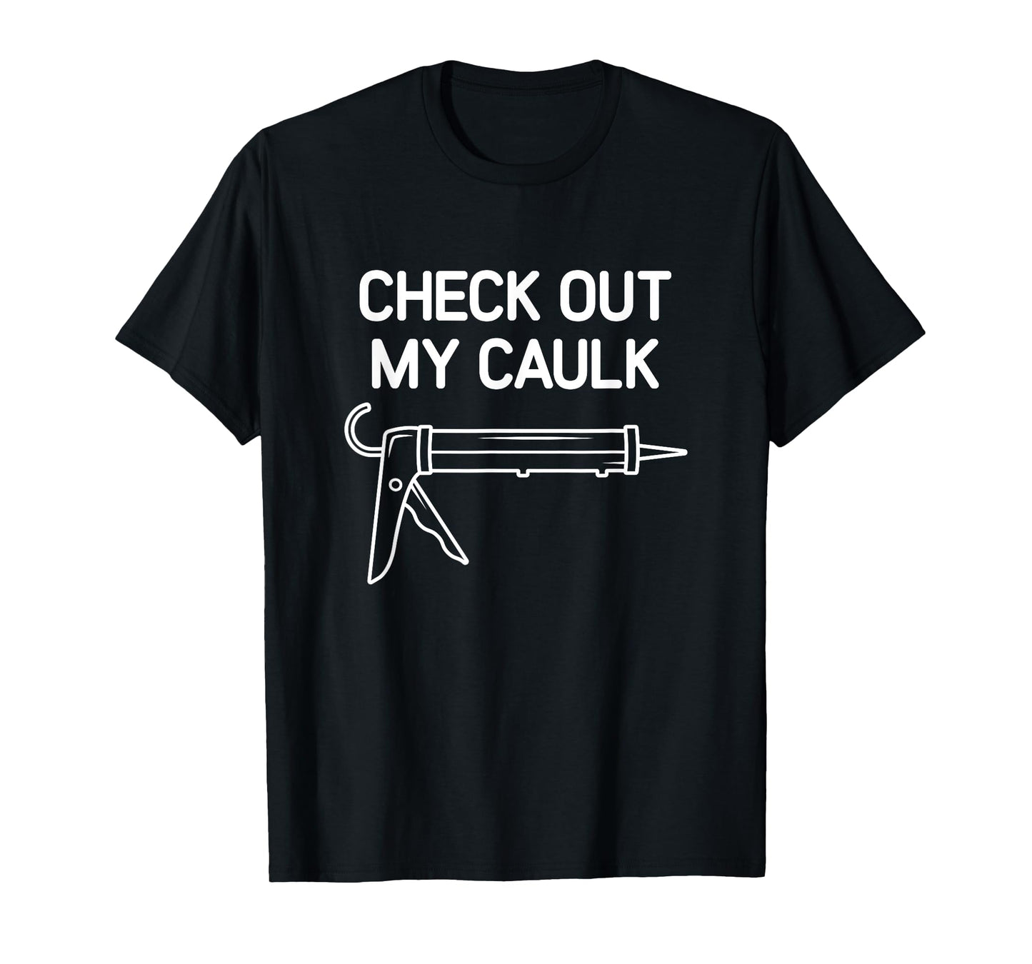 Check Out My Caulk, Funny, Jokes, Sarcastic T-Shirt