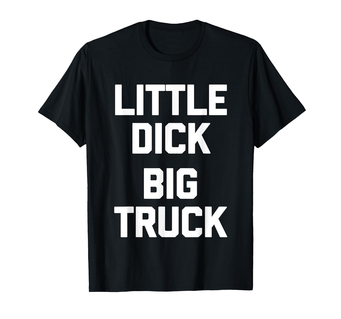 Little Dick (Big Truck) Fun Saying Trucker Truck Owner Truck T-Shirt