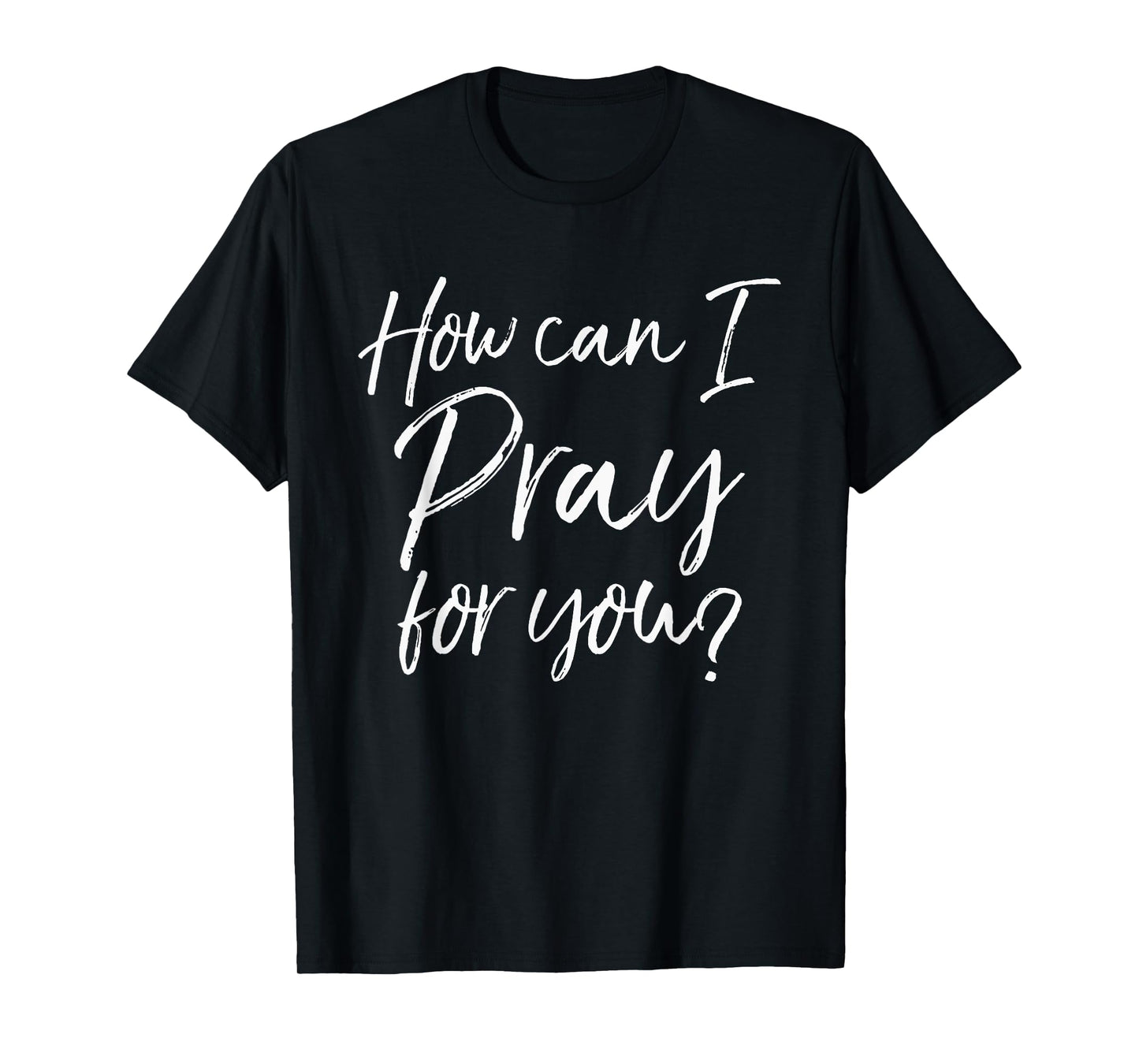 How Can I Pray for You T-Shirt Christian Prayer Gift Shirt T-Shirt