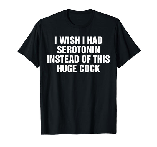 I Wish I Had Serotonin Instead Of This Huge Cock Vintage T-Shirt